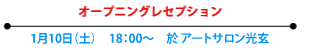 オープニングレセプション 1月10日（土） 18:00～　於 アートサロン光玄